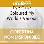 Pye Girls: Coloured My World / Various cd