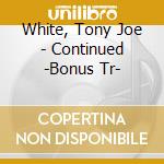 White, Tony Joe - Continued -Bonus Tr- cd musicale
