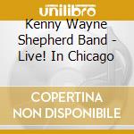 Kenny Wayne Shepherd Band - Live! In Chicago cd musicale