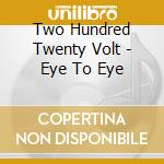 Two Hundred Twenty Volt - Eye To Eye cd