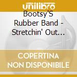 Bootsy'S Rubber Band - Stretchin' Out In.. cd