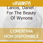 Lanois, Daniel - For The Beauty Of Wynona cd musicale