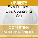 Elvis Presley - Elvis Country (2 Cd) cd musicale