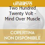 Two Hundred Twenty Volt - Mind Over Muscle cd