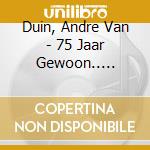 Duin, Andre Van - 75 Jaar Gewoon.. -Digi- (3 Cd) cd