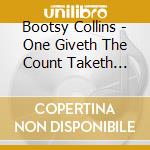 Bootsy Collins - One Giveth The Count Taketh Away cd