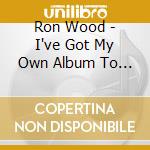 Ron Wood - I've Got My Own Album To Do cd