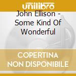 John Ellison - Some Kind Of Wonderful cd
