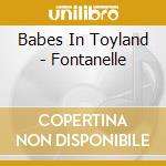 Babes In Toyland - Fontanelle cd