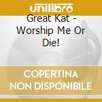 Great Kat - Worship Me Or Die! cd