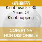 Klubbheads - 30 Years Of Klubbhopping cd