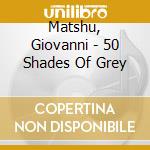 Matshu, Giovanni - 50 Shades Of Grey cd