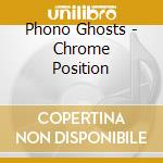 Phono Ghosts - Chrome Position cd