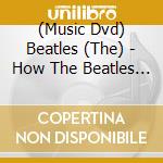 (Music Dvd) Beatles (The) - How The Beatles (The) Changed cd