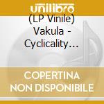 (LP Vinile) Vakula - Cyclicality Between Procyon And Gom lp vinile di Vakula