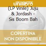 (LP Vinile) Juju & Jordash - Sis Boom Bah lp vinile di Juju & Jordash