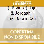 (LP Vinile) Juju & Jordash - Sis Boom Bah vinile