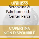 Betonkust & Palmbomen Ii - Center Parcs cd