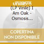 (LP Vinile) I Am Oak - Osmosis -Gatefold- vinile