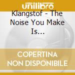Klangstof - The Noise You Make Is... cd