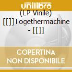(LP Vinile) [[]]Togethermachine - [[]] vinile