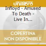 Infloyd - Amused To Death - Live In Amsterdam cd