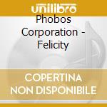 Phobos Corporation - Felicity cd musicale di Phobos Corporation