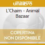L'Chaim - Animal Bazaar cd