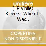 (LP Vinile) Kievers -When It Was.. lp vinile