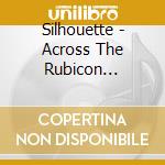 Silhouette - Across The Rubicon (Extended) cd