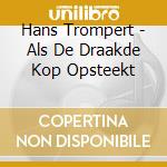 Hans Trompert - Als De Draakde Kop Opsteekt cd musicale di Hans Trompert