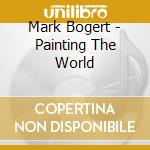 Mark Bogert - Painting The World cd