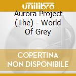 Aurora Project (The) - World Of Grey cd musicale di Aurora Project