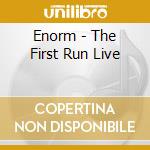 Enorm - The First Run Live cd musicale di Enorm