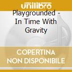 Playgrounded - In Time With Gravity cd musicale di Playgrounded