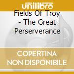 Fields Of Troy - The Great Perserverance cd