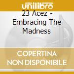 23 Acez - Embracing The Madness cd musicale di 23 Acez