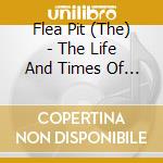 Flea Pit (The) - The Life And Times Of Doug Jaranski cd