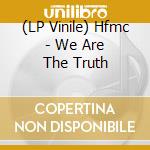 (LP Vinile) Hfmc - We Are The Truth vinile