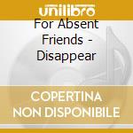 For Absent Friends - Disappear cd musicale