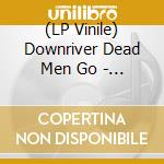 (LP Vinile) Downriver Dead Men Go - Ruins vinile