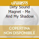 Dirty Sound Magnet - Me And My Shadow cd