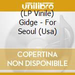 (LP Vinile) Gidge - For Seoul (Usa) vinile