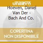 Hoeven, Daniel Van Der - Bach And Co. cd