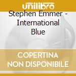 Stephen Emmer - International Blue cd musicale di Stephen Emmer