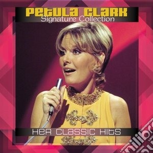 Petula Clark - Signature Collection: Her Classic Hits cd musicale di Petula Clark