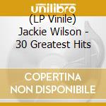 (LP Vinile) Jackie Wilson - 30 Greatest Hits lp vinile di Jackie Wilson