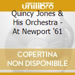 Quincy Jones & His Orchestra - At Newport '61 cd musicale di Quincy Jones & His Orchestra