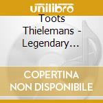 Toots Thielemans - Legendary Toots cd musicale di Toots Thielemans