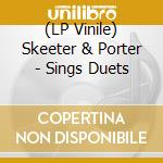 (LP Vinile) Skeeter & Porter - Sings Duets lp vinile di Skeeter & Porter